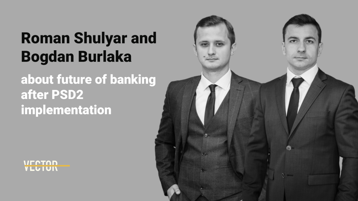 Roman Shulyar and Bohdan Burlaka in their article for Vector share thoughts about future of banking after PSD2 implementation.