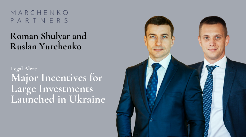 Roman Shulyar and Ruslan Yurchenko have prepared a brief overview of benefits the Law of Ukraine "On State Support for Investment Projects with Large Investments in Ukraine" provides to foreign and local investors